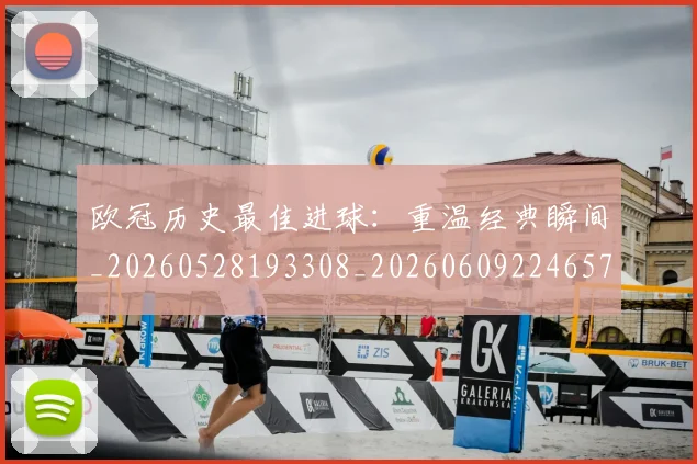 欧冠历史最佳进球：重温经典瞬间_20260528193308_20260609224657