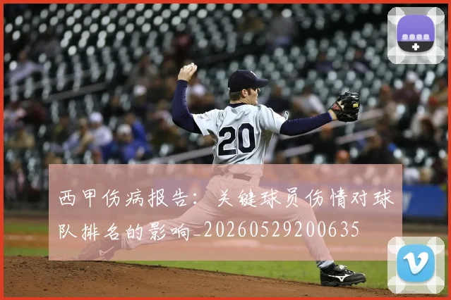 西甲伤病报告：关键球员伤情对球队排名的影响_20260529200635